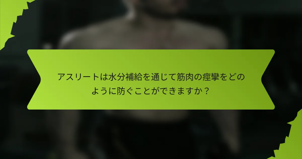 アスリートは水分補給を通じて筋肉の痙攣をどのように防ぐことができますか?