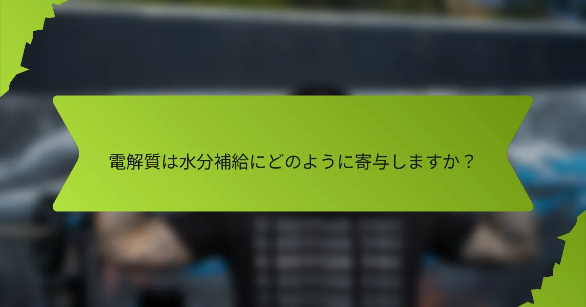 電解質は水分補給にどのように寄与しますか？