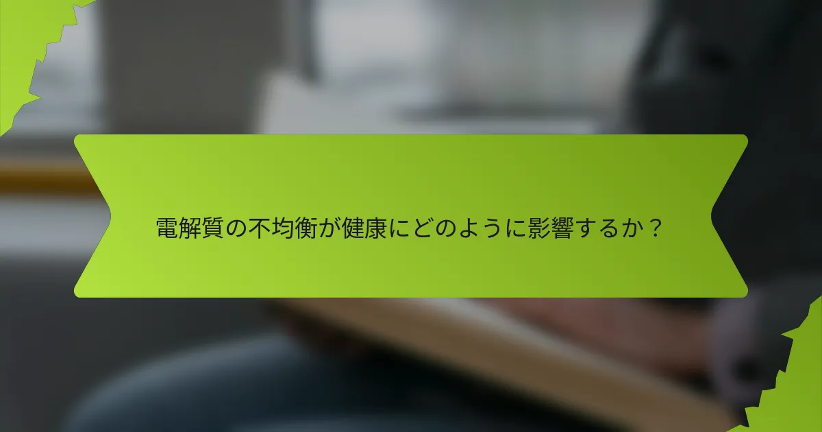 電解質の不均衡が健康にどのように影響するか？