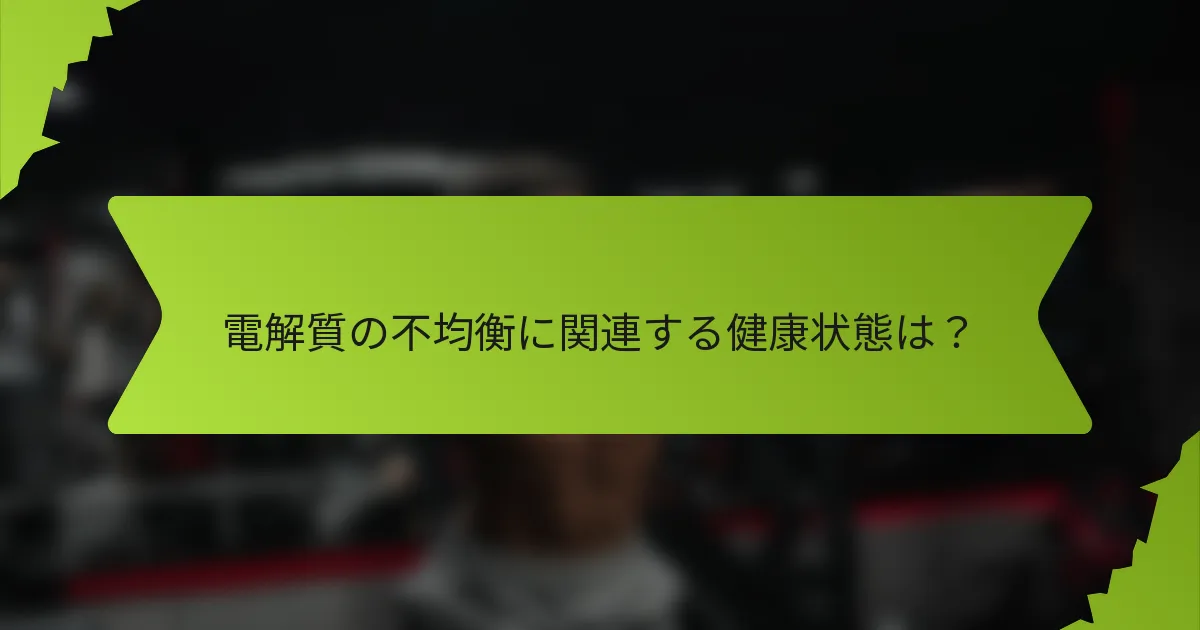 電解質の不均衡に関連する健康状態は？