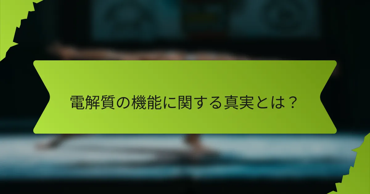 電解質の機能に関する真実とは？