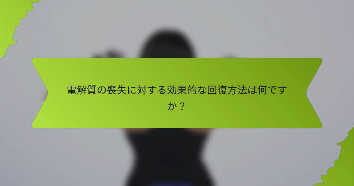 電解質の喪失に対する効果的な回復方法は何ですか？
