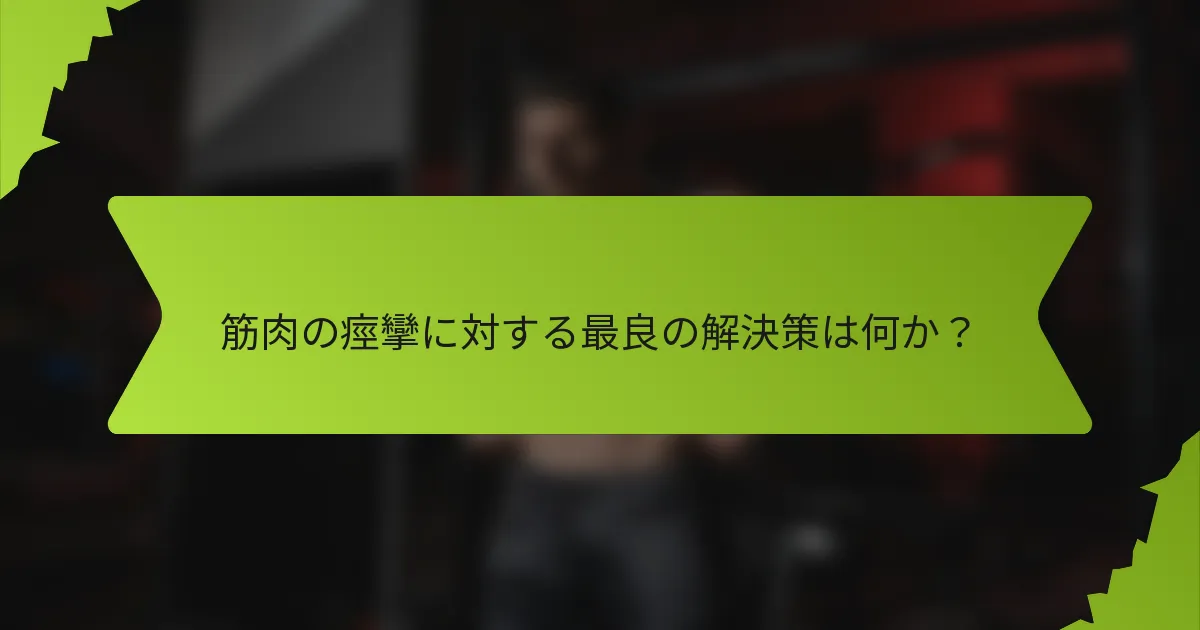 筋肉の痙攣に対する最良の解決策は何か？