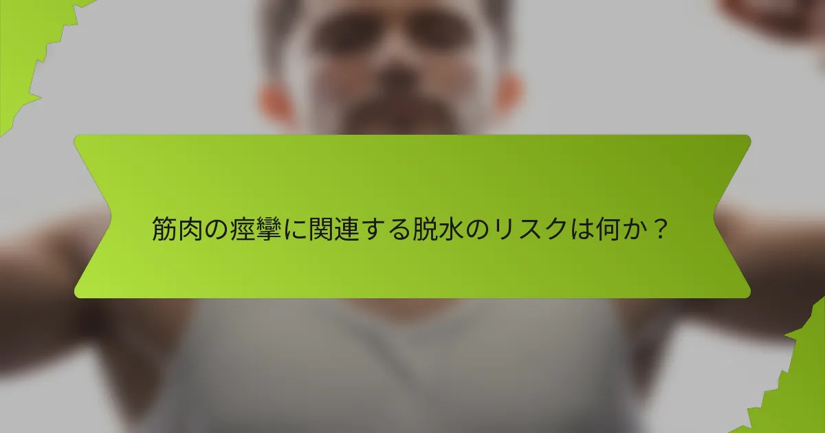 筋肉の痙攣に関連する脱水のリスクは何か？