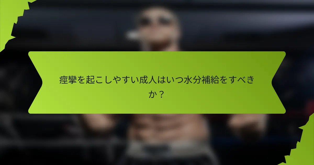 痙攣を起こしやすい成人はいつ水分補給をすべきか？