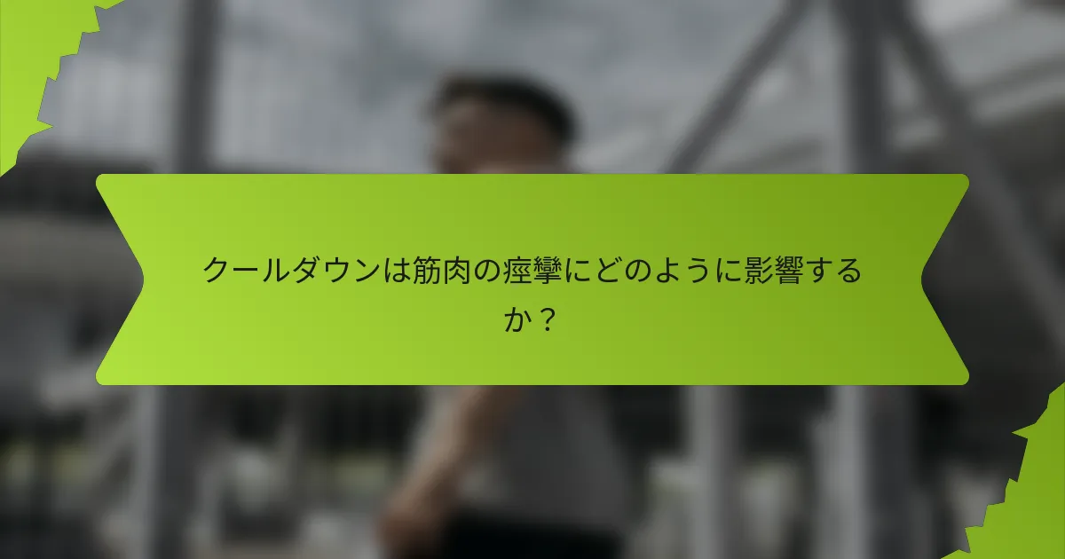 クールダウンは筋肉の痙攣にどのように影響するか？