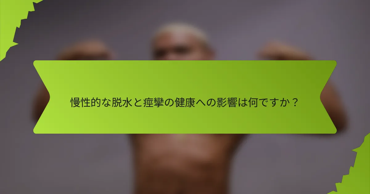 慢性的な脱水と痙攣の健康への影響は何ですか？