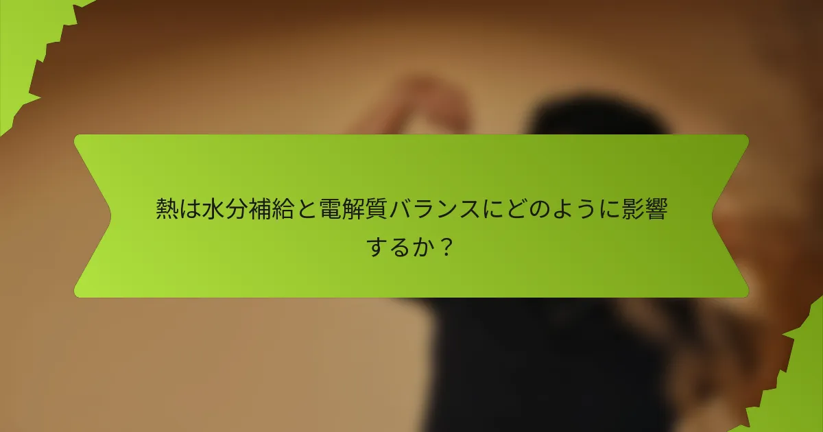 熱は水分補給と電解質バランスにどのように影響するか？
