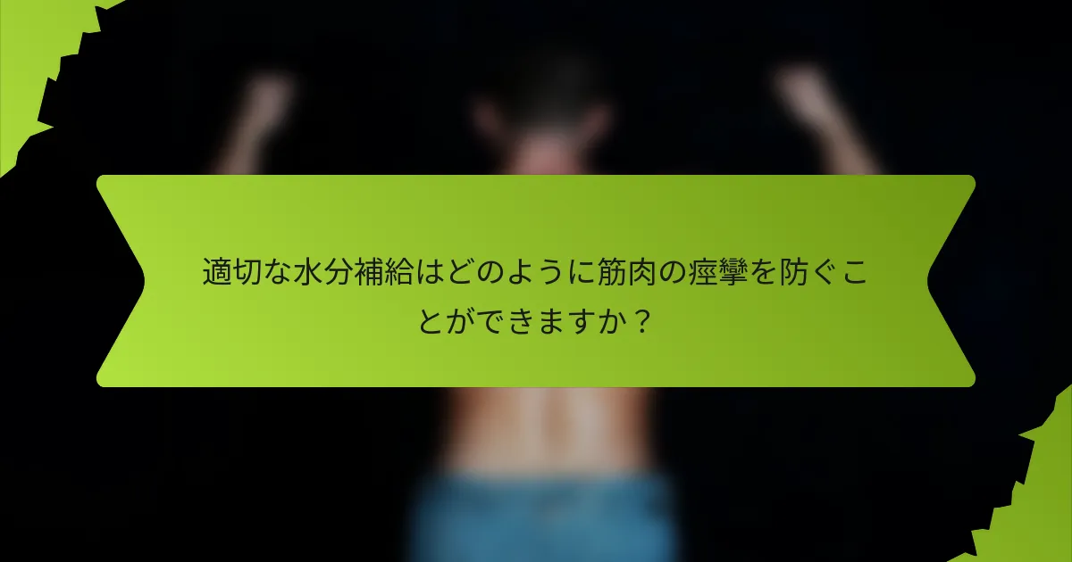 適切な水分補給はどのように筋肉の痙攣を防ぐことができますか？