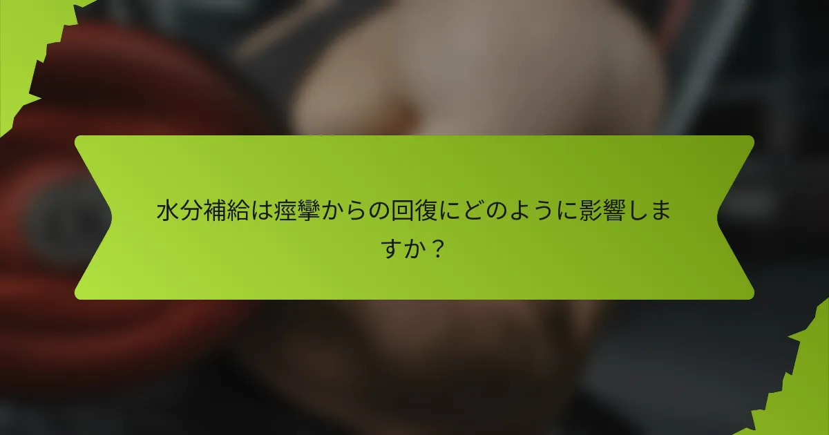 水分補給は痙攣からの回復にどのように影響しますか？