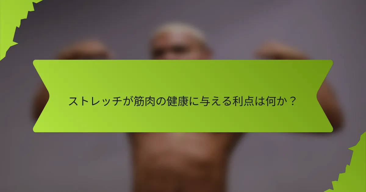 ストレッチが筋肉の健康に与える利点は何か？