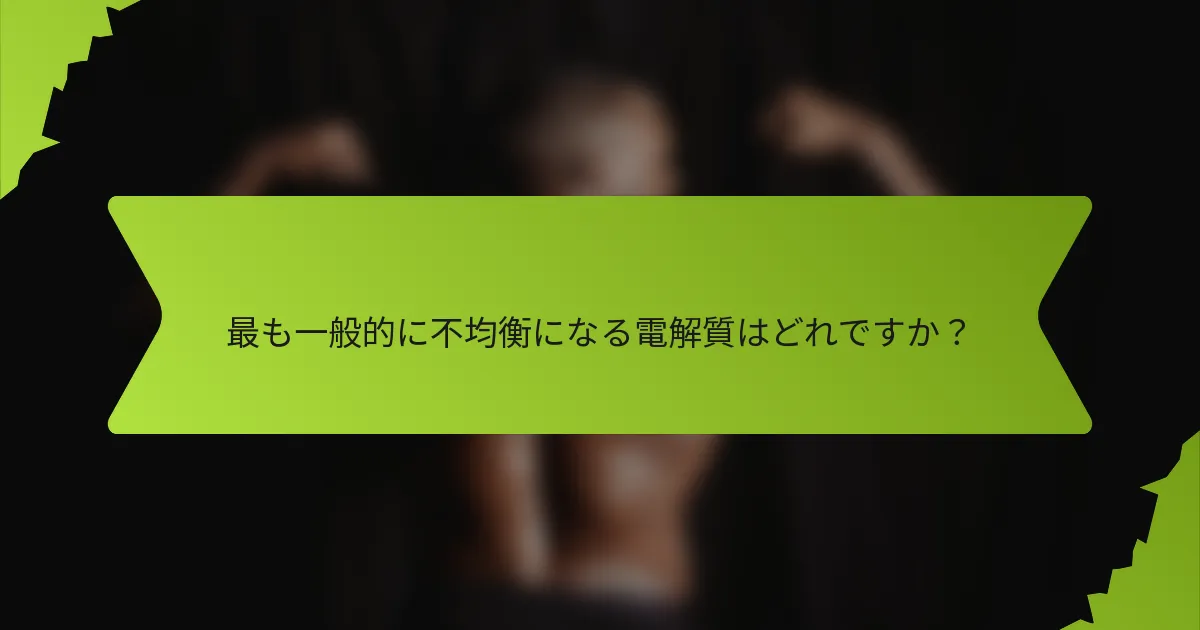 最も一般的に不均衡になる電解質はどれですか？