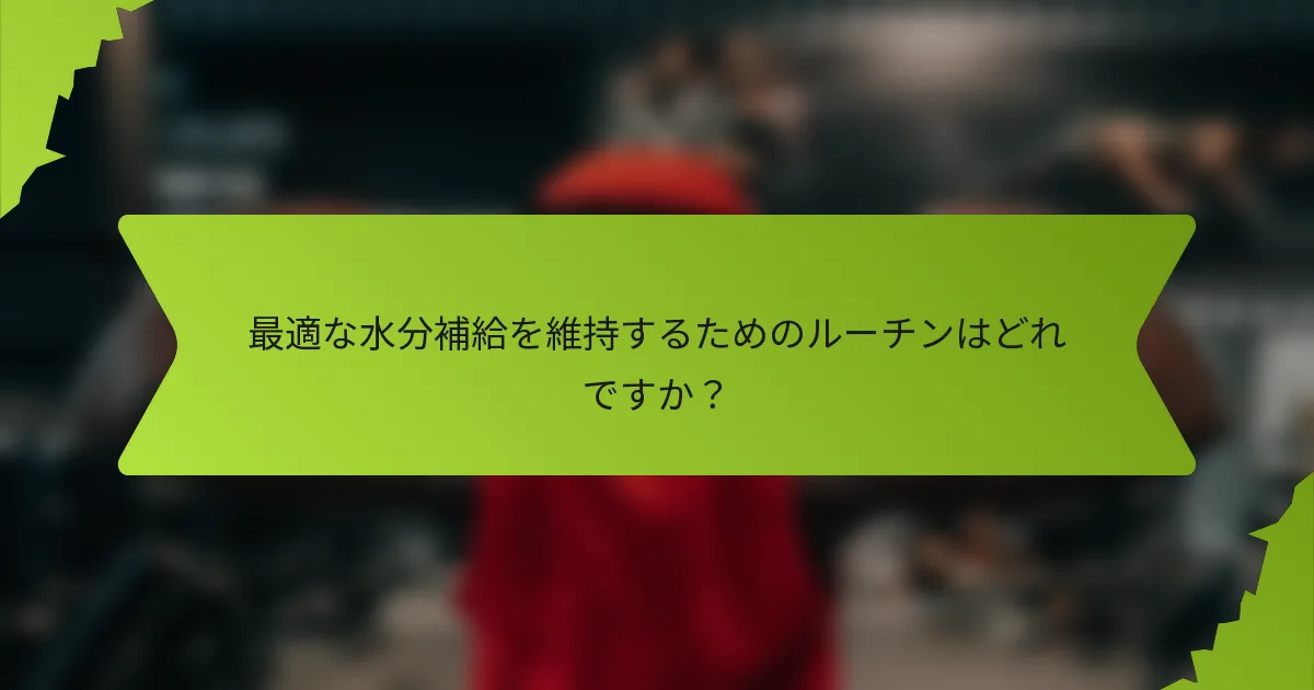 最適な水分補給を維持するためのルーチンはどれですか？